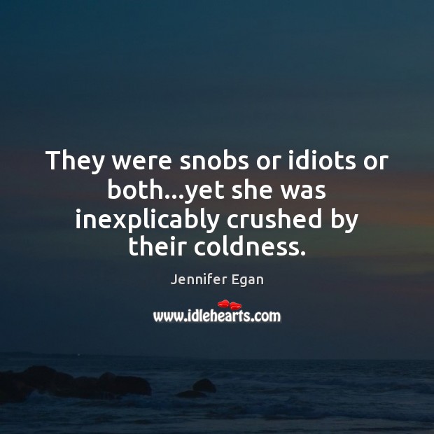 They were snobs or idiots or both…yet she was inexplicably crushed by their coldness. Image