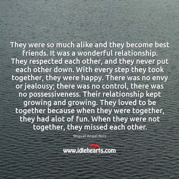 They were so much alike and they become best friends. It was Miguel Angel Ruiz Picture Quote