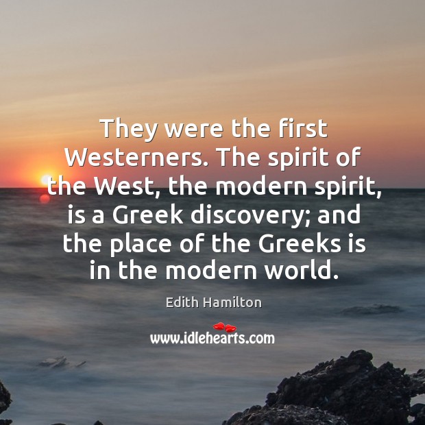 They were the first Westerners. The spirit of the West, the modern Edith Hamilton Picture Quote