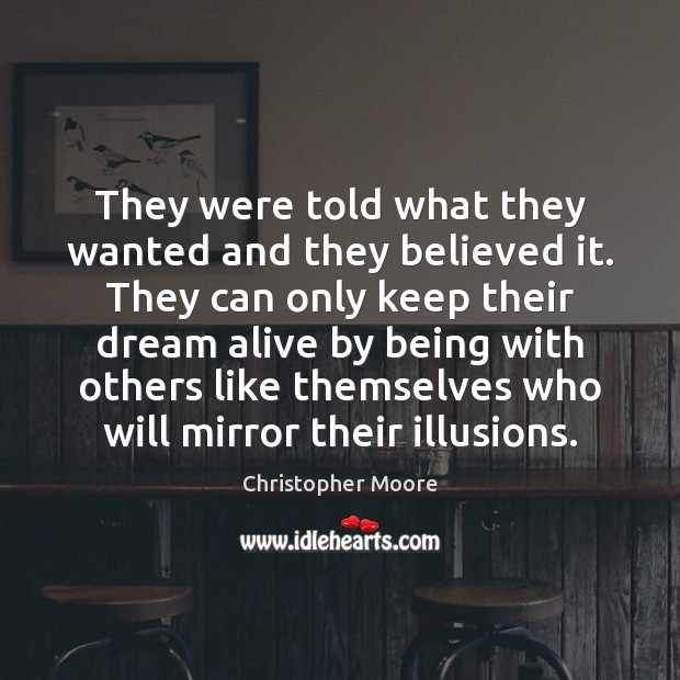 They were told what they wanted and they believed it. They can Christopher Moore Picture Quote