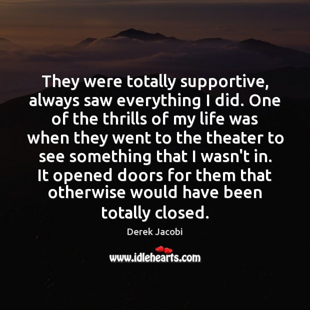 They were totally supportive, always saw everything I did. One of the Derek Jacobi Picture Quote
