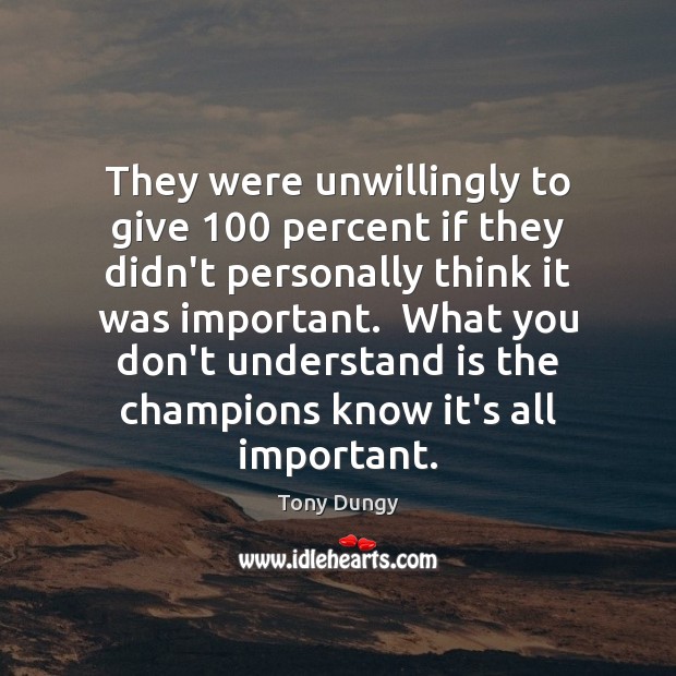 They were unwillingly to give 100 percent if they didn’t personally think it Tony Dungy Picture Quote