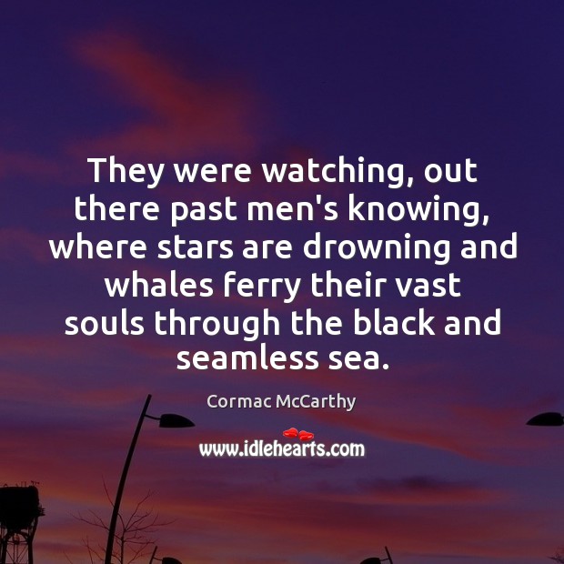 They were watching, out there past men’s knowing, where stars are drowning Cormac McCarthy Picture Quote