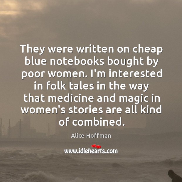 They were written on cheap blue notebooks bought by poor women. I’m Alice Hoffman Picture Quote