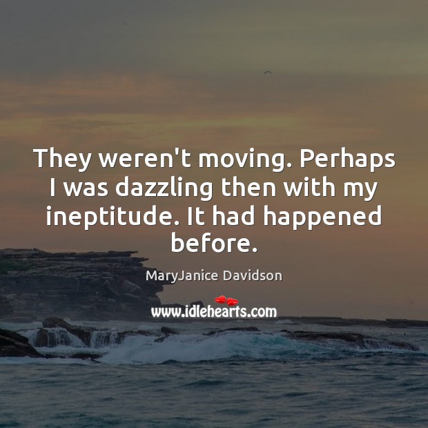 They weren’t moving. Perhaps I was dazzling then with my ineptitude. It MaryJanice Davidson Picture Quote