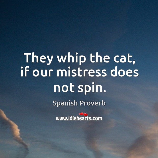 They whip the cat, if our mistress does not spin. Spanish Proverbs Image