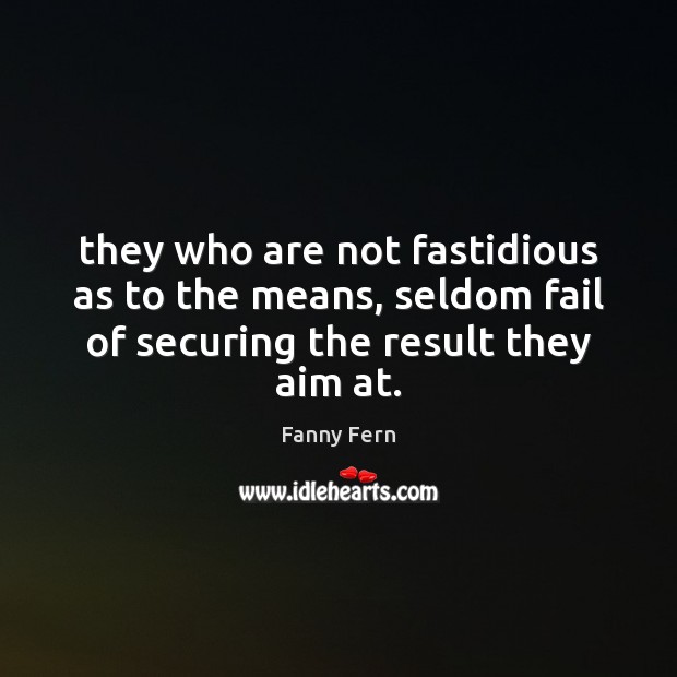 They who are not fastidious as to the means, seldom fail of Fanny Fern Picture Quote