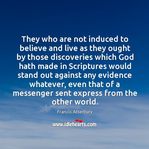 They who are not induced to believe and live as they ought by those discoveries which God.. Image