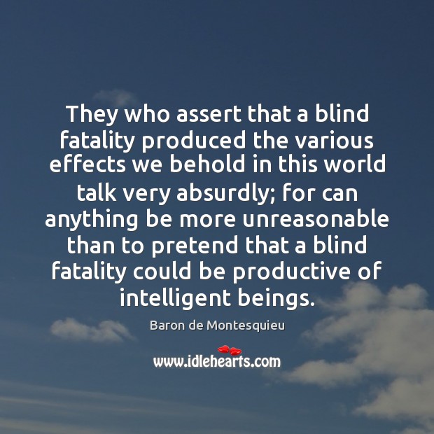 They who assert that a blind fatality produced the various effects we Baron de Montesquieu Picture Quote