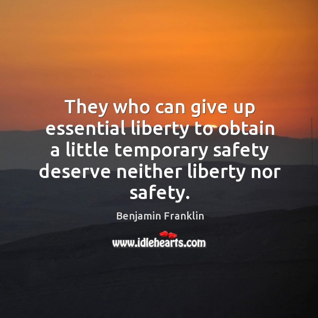 They who can give up essential liberty to obtain a little temporary safety deserve neither liberty nor safety. Benjamin Franklin Picture Quote