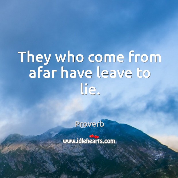 They who come from afar have leave to lie. Image