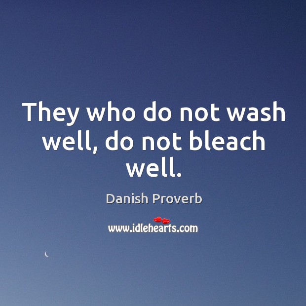 They who do not wash well, do not bleach well. Image