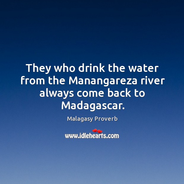 They who drink the water from the manangareza river Malagasy Proverbs Image