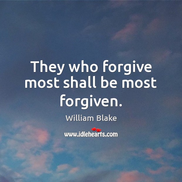 They who forgive most shall be most forgiven. William Blake Picture Quote
