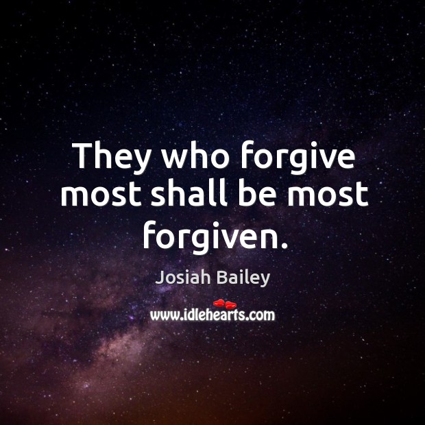 They who forgive most shall be most forgiven. Josiah Bailey Picture Quote