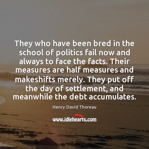 They who have been bred in the school of politics fail now Image