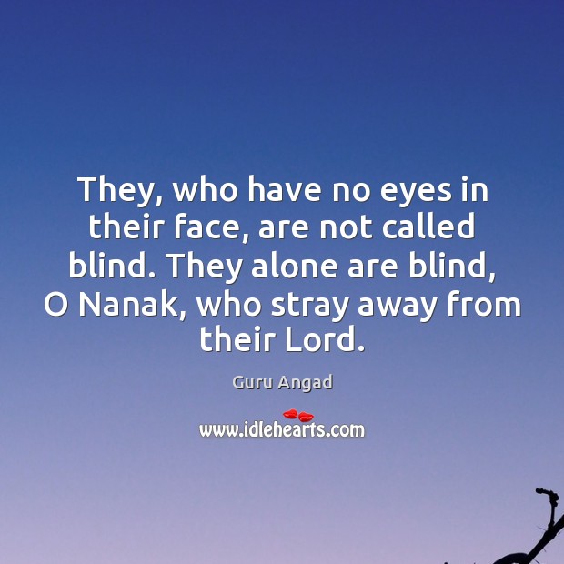 They, who have no eyes in their face, are not called blind. Guru Angad Picture Quote