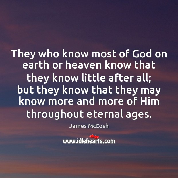 They who know most of God on earth or heaven know that James McCosh Picture Quote