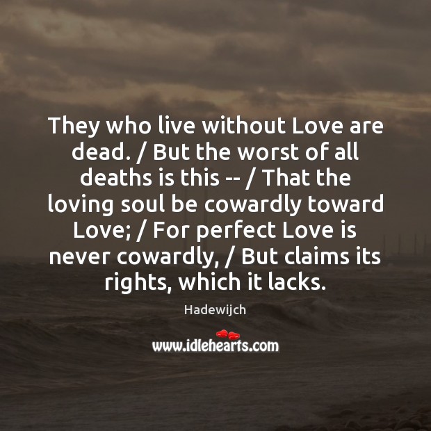 They who live without Love are dead. / But the worst of all Image
