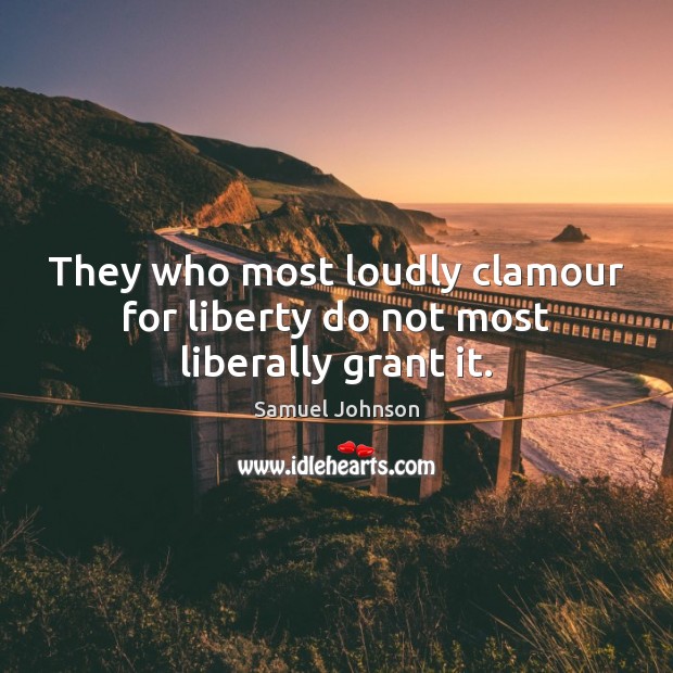 They who most loudly clamour for liberty do not most liberally grant it. Image