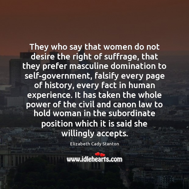 They who say that women do not desire the right of suffrage, Elizabeth Cady Stanton Picture Quote
