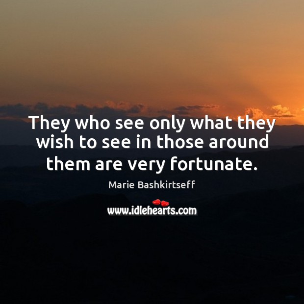 They who see only what they wish to see in those around them are very fortunate. Image
