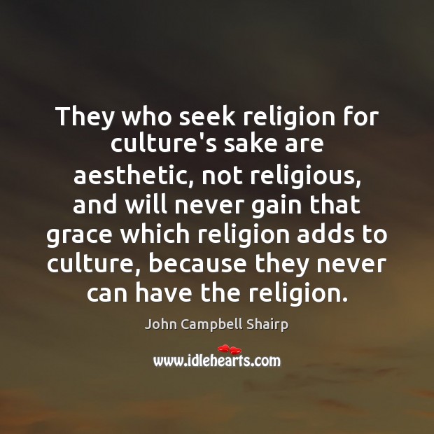 They who seek religion for culture’s sake are aesthetic, not religious, and John Campbell Shairp Picture Quote