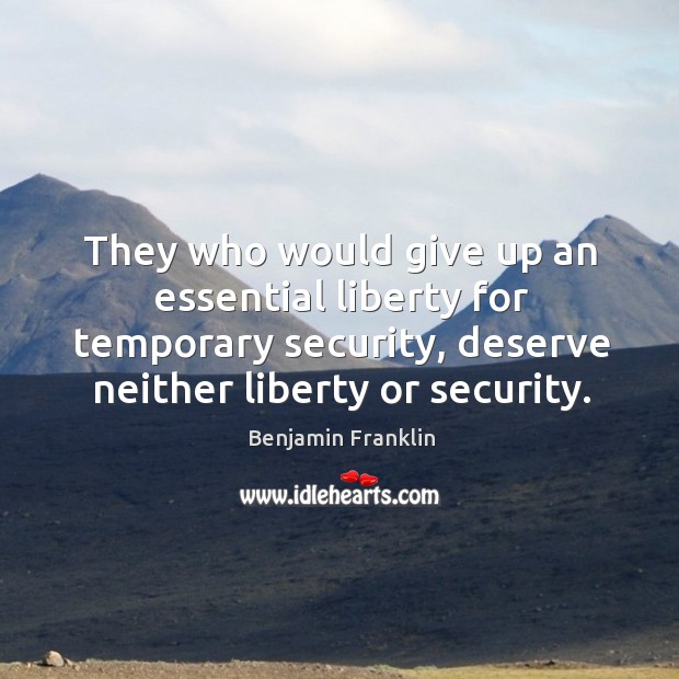 They who would give up an essential liberty for temporary security, deserve neither liberty or security. Benjamin Franklin Picture Quote