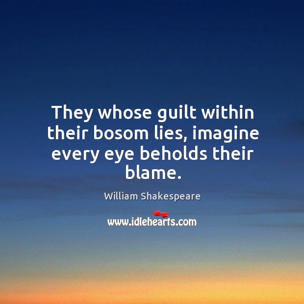 They whose guilt within their bosom lies, imagine every eye beholds their blame. Image