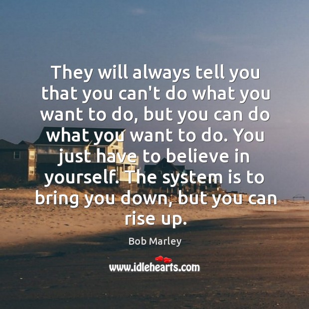 They will always tell you that you can’t do what you want Bob Marley Picture Quote