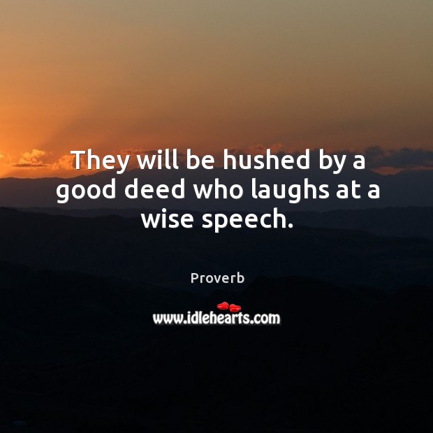 They will be hushed by a good deed who laughs at a wise speech. Image