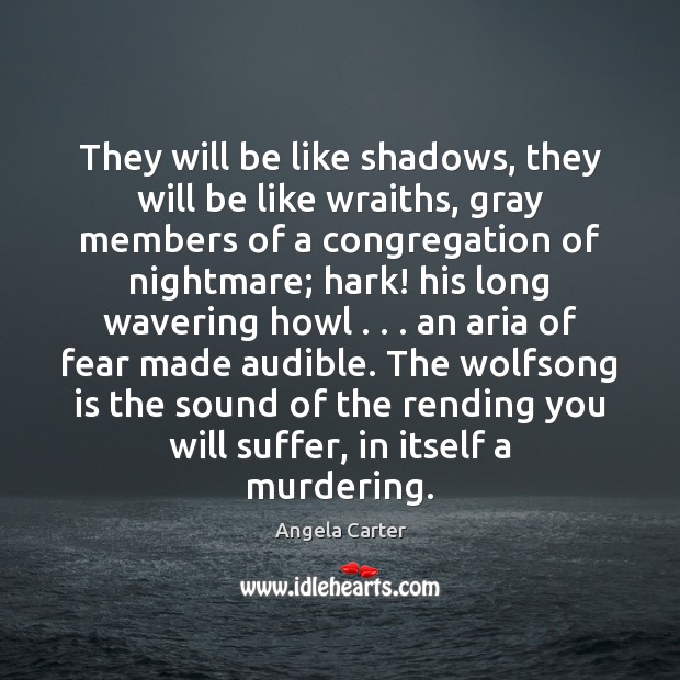 They will be like shadows, they will be like wraiths, gray members Angela Carter Picture Quote