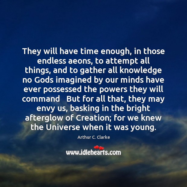 They will have time enough, in those endless aeons, to attempt all Image