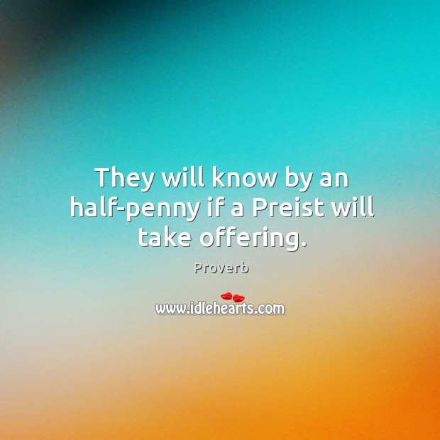 They will know by an half-penny if a preist will take offering. Image
