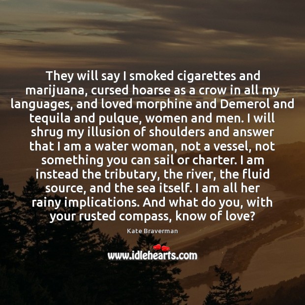 They will say I smoked cigarettes and marijuana, cursed hoarse as a Kate Braverman Picture Quote