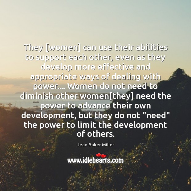 They [women] can use their abilities to support each other, even as Jean Baker Miller Picture Quote