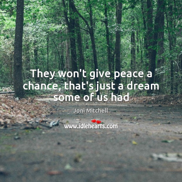 They won’t give peace a chance, that’s just a dream some of us had Joni Mitchell Picture Quote