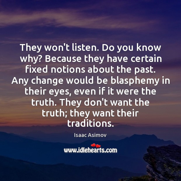 They won’t listen. Do you know why? Because they have certain fixed Isaac Asimov Picture Quote