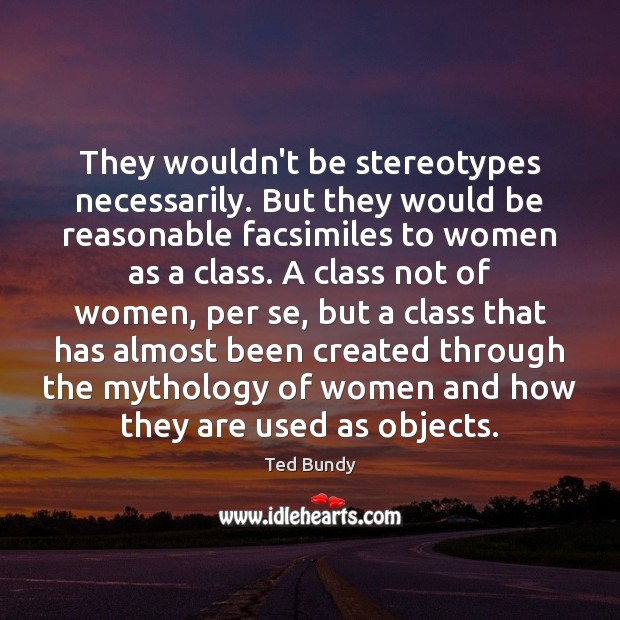 They wouldn’t be stereotypes necessarily. But they would be reasonable facsimiles to Image