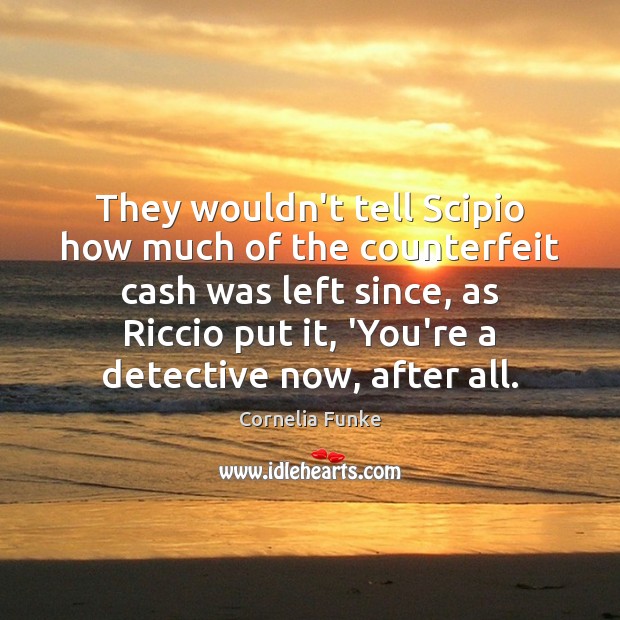 They wouldn’t tell Scipio how much of the counterfeit cash was left Cornelia Funke Picture Quote