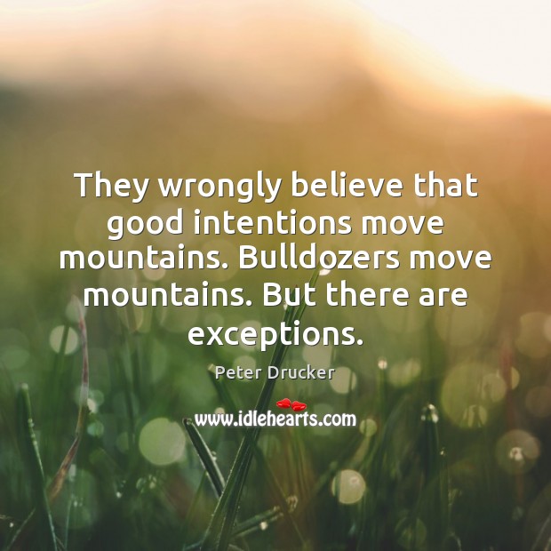 They wrongly believe that good intentions move mountains. Bulldozers move mountains. But Good Intentions Quotes Image