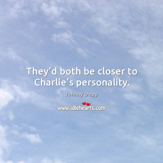 They’d both be closer to charlie’s personality. Image