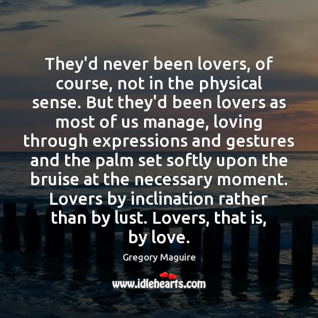 They’d never been lovers, of course, not in the physical sense. But Gregory Maguire Picture Quote
