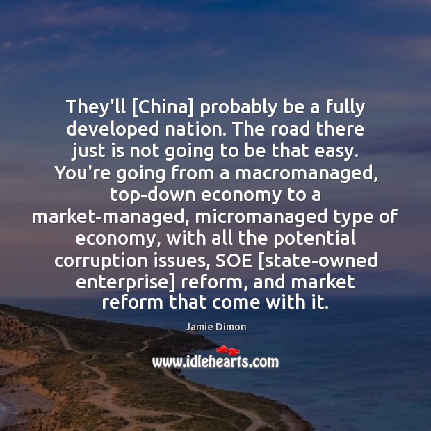 They’ll [China] probably be a fully developed nation. The road there just Jamie Dimon Picture Quote
