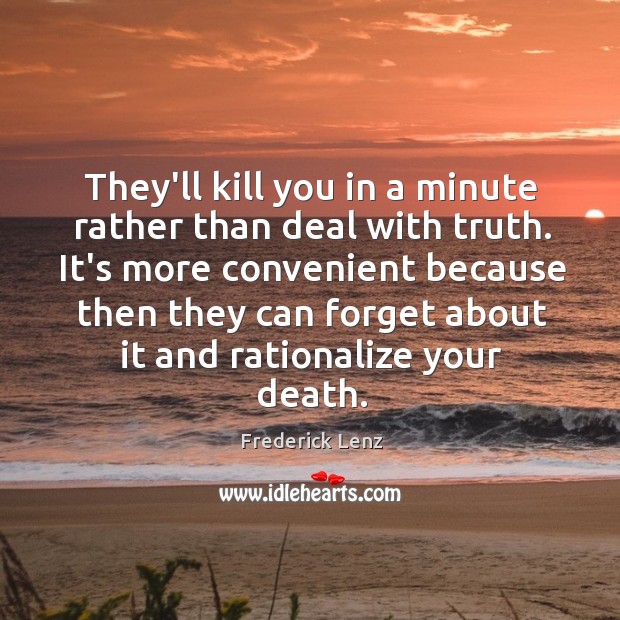 They’ll kill you in a minute rather than deal with truth. It’s Image