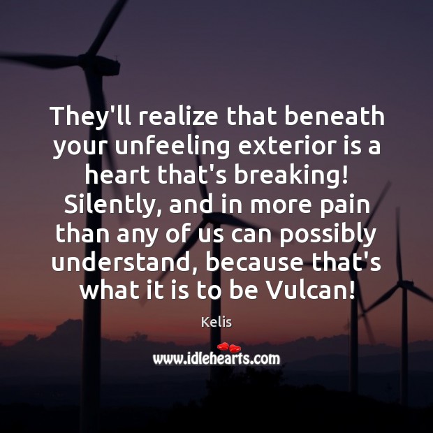 They’ll realize that beneath your unfeeling exterior is a heart that’s breaking! Kelis Picture Quote