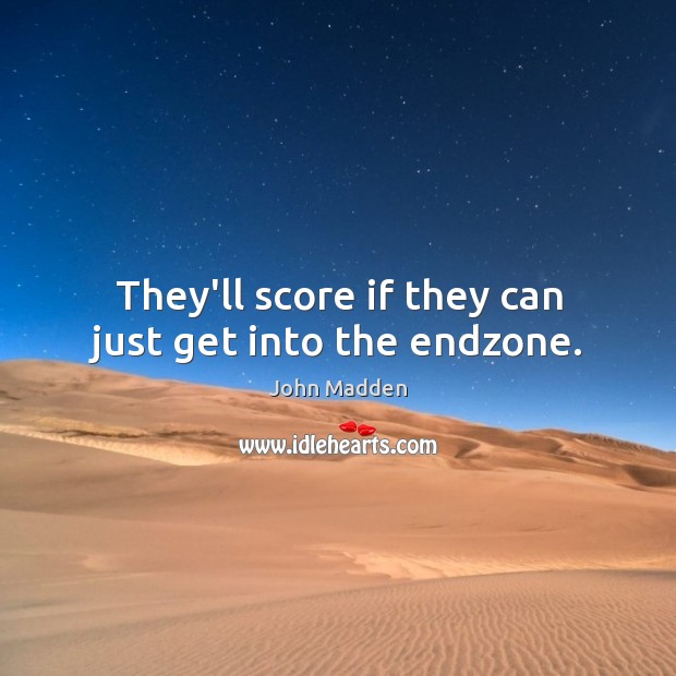 They’ll score if they can just get into the endzone. Image