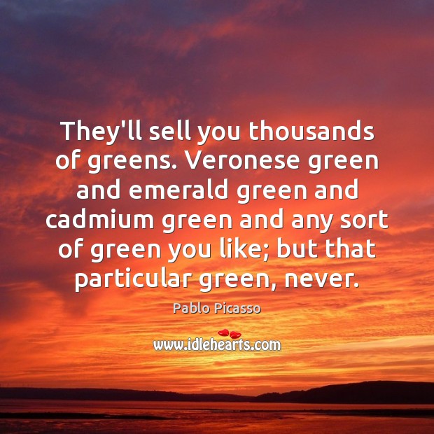They’ll sell you thousands of greens. Veronese green and emerald green and Image