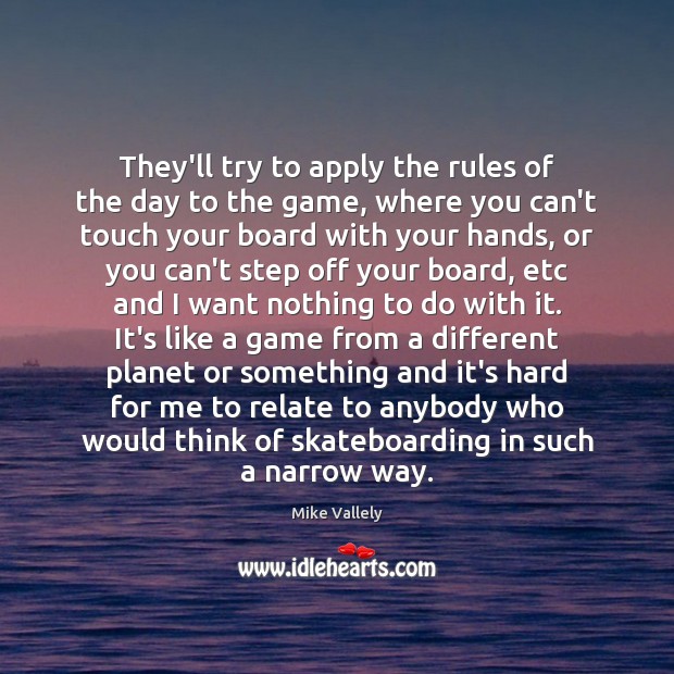 They’ll try to apply the rules of the day to the game, Mike Vallely Picture Quote