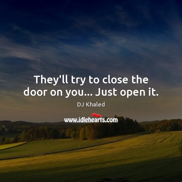 They’ll try to close the door on you… Just open it. DJ Khaled Picture Quote